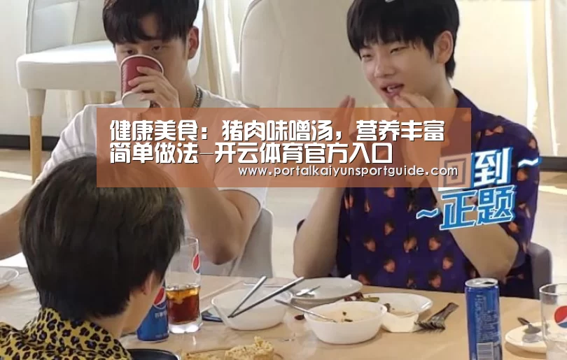 健康美食:猪肉味噌汤,营养丰富 简单做法-开云体育官方入口(图2) 开云体育数据中心